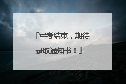军考结束，期待录取通知书！