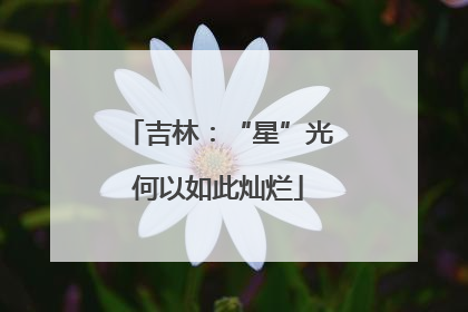 吉林：“星”光何以如此灿烂