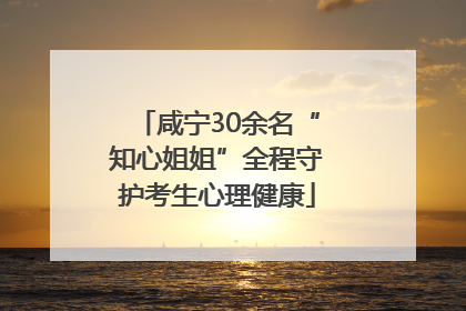 咸宁30余名“知心姐姐”全程守护考生心理健康