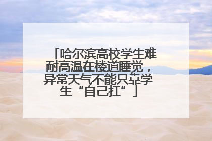 哈尔滨高校学生难耐高温在楼道睡觉，异常天气不能只靠学生“自己扛”