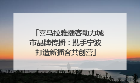 喜马拉雅播客助力城市品牌传播：携手宁波打造新播客共创营