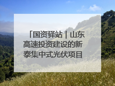 国资驿站｜山东高速投资建设的新泰集中式光伏项目顺利并网发电；国产电力机器人首次在智利电网应用