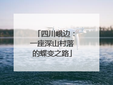 四川峨边：一座深山村落的蝶变之路