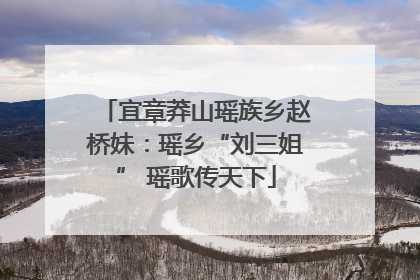 宜章莽山瑶族乡赵桥妹：瑶乡“刘三姐” 瑶歌传天下