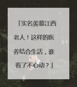 实名羡慕江西老人！这样的医养结合生活，谁看了不心动？