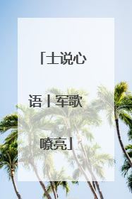 士说心语丨军歌嘹亮
