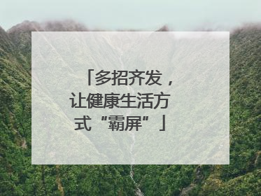 多招齐发，让健康生活方式“霸屏”