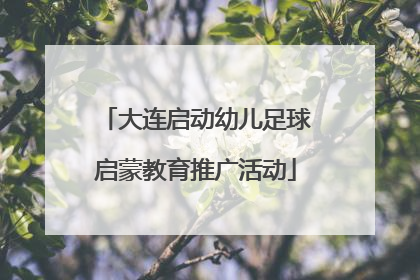 大连启动幼儿足球启蒙教育推广活动