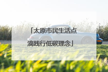 太原市民生活点滴践行低碳理念
