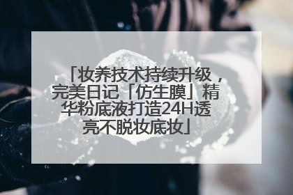 妆养技术持续升级，完美日记「仿生膜」精华粉底液打造24H透亮不脱妆底妆