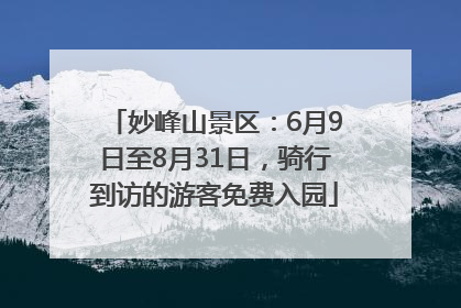 妙峰山景区：6月9日至8月31日，骑行到访的游客免费入园