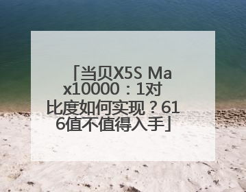 当贝X5S Max10000：1对比度如何实现？616值不值得入手