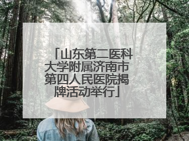 山东第二医科大学附属济南市第四人民医院揭牌活动举行