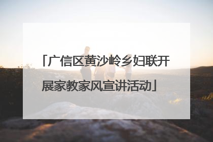 广信区黄沙岭乡妇联开展家教家风宣讲活动