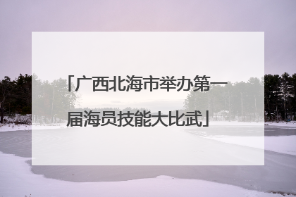 广西北海市举办第一届海员技能大比武