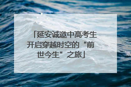 延安诚邀中高考生开启穿越时空的“前世今生”之旅