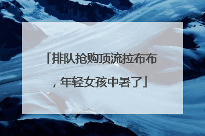 排队抢购顶流拉布布，年轻女孩中暑了