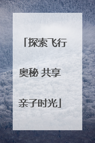 探索飞行奥秘 共享亲子时光
