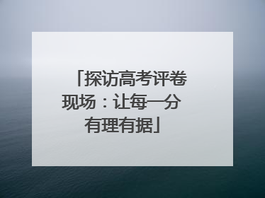 探访高考评卷现场：让每一分有理有据
