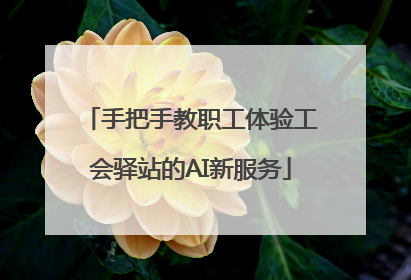 手把手教职工体验工会驿站的AI新服务