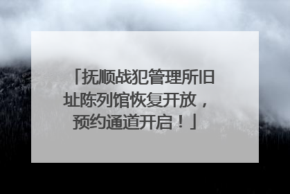 抚顺战犯管理所旧址陈列馆恢复开放，预约通道开启！