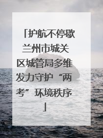 护航不停歇 兰州市城关区城管局多维发力守护“两考”环境秩序