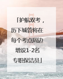 护航双考，历下城管将在每个考点周边增设1-2名专职保洁员