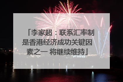 李家超：联系汇率制是香港经济成功关键因素之一 将继续维持