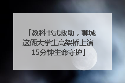 教科书式救助，聊城这俩大学生高架桥上演15分钟生命守护