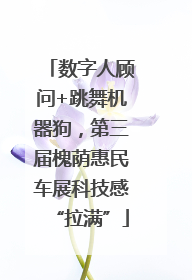 数字人顾问+跳舞机器狗，第三届槐荫惠民车展科技感“拉满”