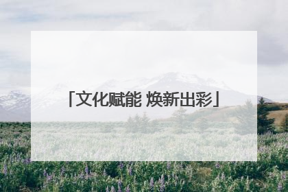 文化赋能 焕新出彩