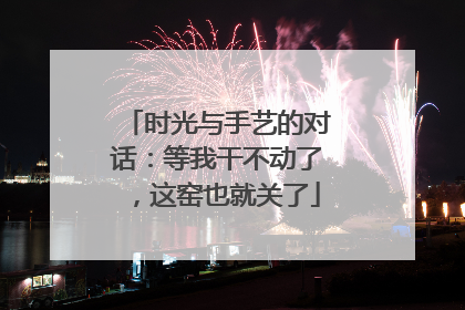 时光与手艺的对话：等我干不动了，这窑也就关了