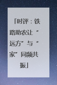 时评：铁路助农让“远方”与“家”同频共振