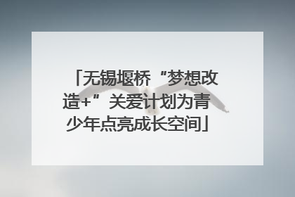 无锡堰桥“梦想改造+”关爱计划为青少年点亮成长空间