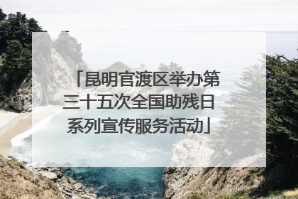 昆明官渡区举办第三十五次全国助残日系列宣传服务活动