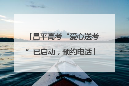 昌平高考“爱心送考”已启动，预约电话