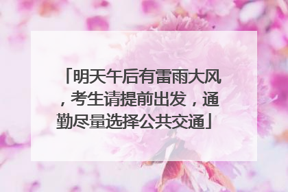 明天午后有雷雨大风，考生请提前出发，通勤尽量选择公共交通