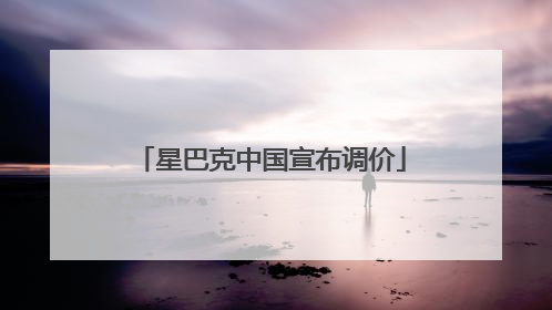 星巴克中国宣布调价