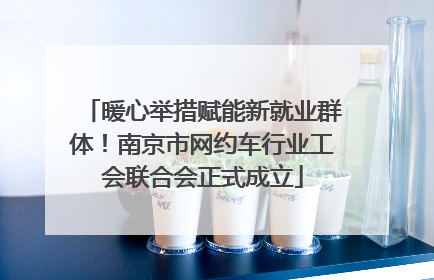 暖心举措赋能新就业群体！南京市网约车行业工会联合会正式成立
