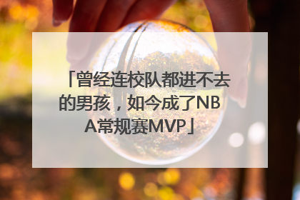 曾经连校队都进不去的男孩，如今成了NBA常规赛MVP