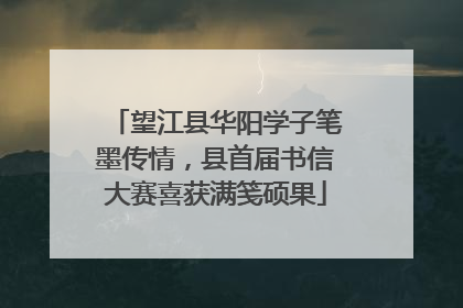 望江县华阳学子笔墨传情，县首届书信大赛喜获满笺硕果