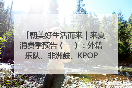 朝美好生活而来｜来夏消费季预告（一）：外籍乐队、非洲鼓、KPOP舞团、居民开放麦……这也太show了