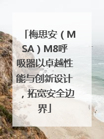 梅思安（MSA）M8呼吸器以卓越性能与创新设计，拓宽安全边界