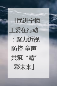 民进宁德工委在行动：聚力近视防控 童声共筑“睛”彩未来