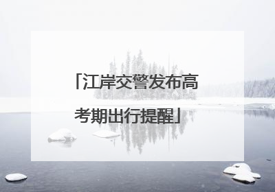 江岸交警发布高考期出行提醒