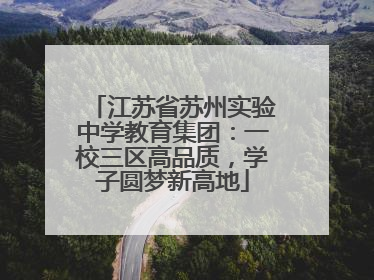 江苏省苏州实验中学教育集团：一校三区高品质，学子圆梦新高地