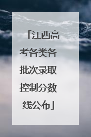 江西高考各类各批次录取控制分数线公布