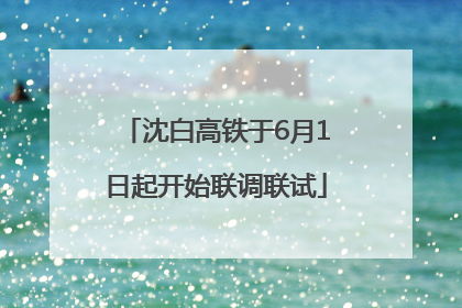 沈白高铁于6月1日起开始联调联试
