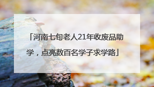 河南七旬老人21年收废品助学，点亮数百名学子求学路