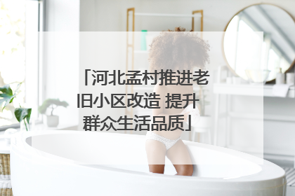 河北孟村推进老旧小区改造 提升群众生活品质